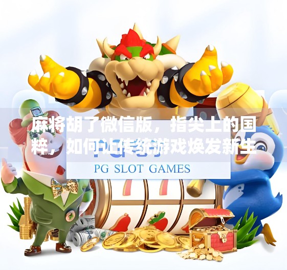 麻将胡了微信版，指尖上的国粹，如何让传统游戏焕发新生？