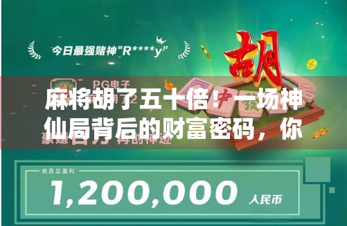 麻将胡了五十倍!一场神仙局背后的财富密码,你敢信吗? 麻将胡了五十倍!一场神仙局背后的财富密码,你敢信吗?
