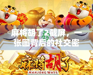 麻将胡了2截屏，一张图背后的社交密码与情绪共振