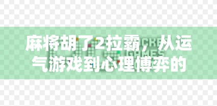 麻将胡了2拉霸，从运气游戏到心理博弈的升级之路