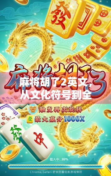 麻将胡了2英文，从文化符号到全球爆款，这游戏如何征服世界？