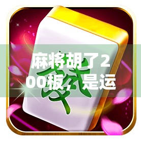 麻将胡了200板，是运气还是套路？揭秘麻将局背后的财富密码！