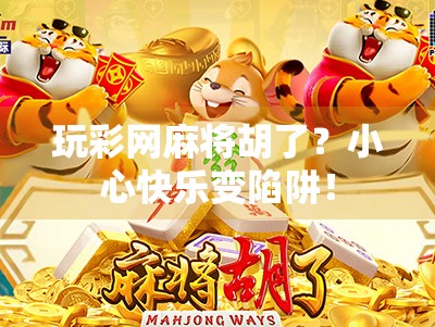 玩彩网麻将胡了？小心快乐变陷阱！