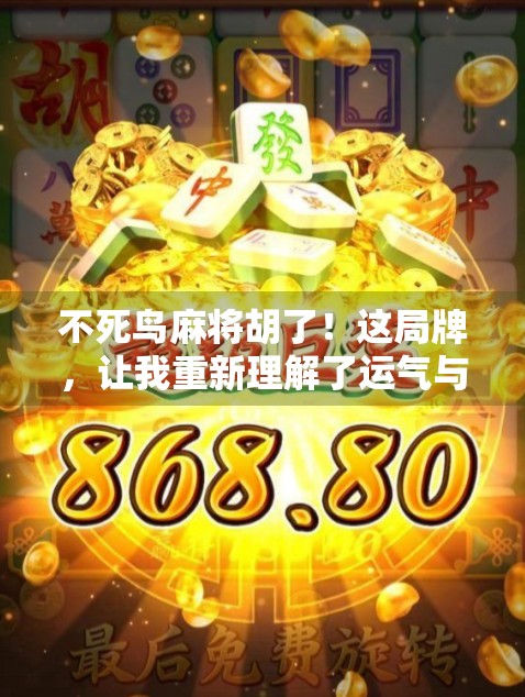 不死鸟麻将胡了！这局牌，让我重新理解了运气与坚持的真正含义