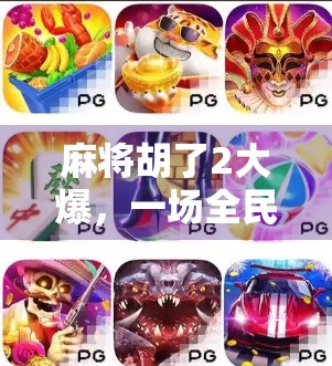 麻将胡了2大爆，一场全民狂欢背后的社交密码与情绪解码