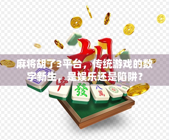 麻将胡了3平台，传统游戏的数字新生，是娱乐还是陷阱？