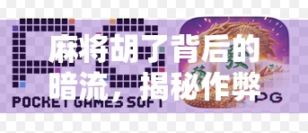 麻将胡了背后的暗流，揭秘作弊器的真相与行业警示