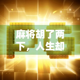 麻将胡了两下，人生却转了个弯，从娱乐到觉醒的奇妙旅程