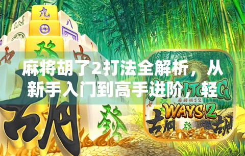 麻将胡了2打法全解析，从新手入门到高手进阶，轻松掌握这3大核心技巧！