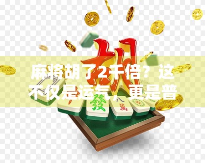 麻将胡了2千倍？这不仅是运气，更是普通人逆袭的财富密码！