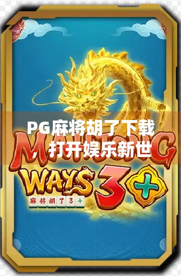PG麻将胡了下载,打开娱乐新世界,畅享指尖上的国粹乐趣!