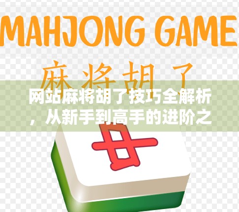网站麻将胡了技巧全解析,从新手到高手的进阶之路,轻松赢在起跑线!