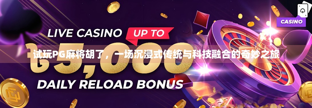 试玩PG麻将胡了，一场沉浸式传统与科技融合的奇妙之旅