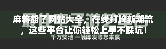 麻将胡了网站大全，在线打牌新潮流，这些平台让你轻松上手不踩坑！