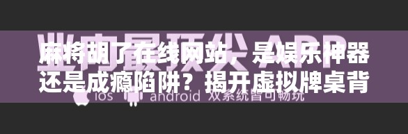 麻将胡了在线网站，是娱乐神器还是成瘾陷阱？揭开虚拟牌桌背后的真相