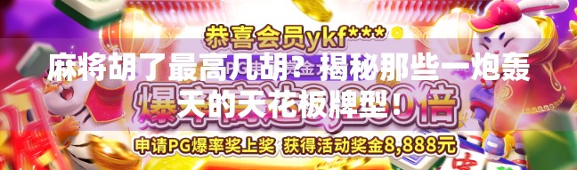 麻将胡了最高几胡？揭秘那些一炮轰天的天花板牌型！