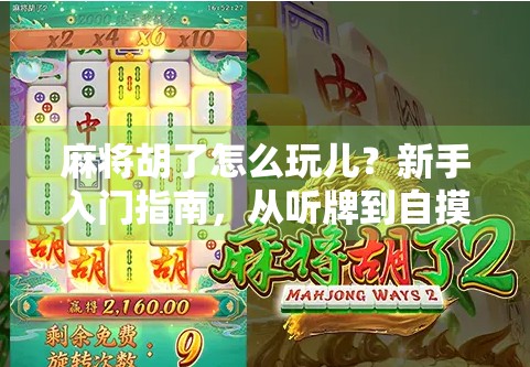 麻将胡了怎么玩儿？新手入门指南，从听牌到自摸的全攻略！