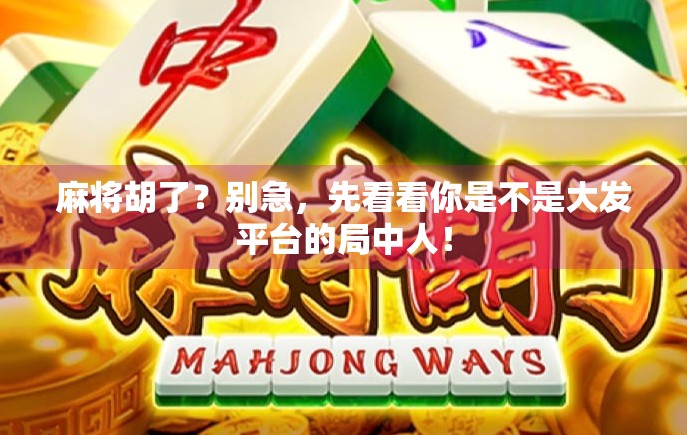 麻将胡了？别急，先看看你是不是大发平台的局中人！