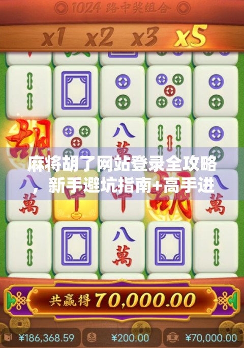 麻将胡了网站登录全攻略，新手避坑指南+高手进阶技巧大公开！