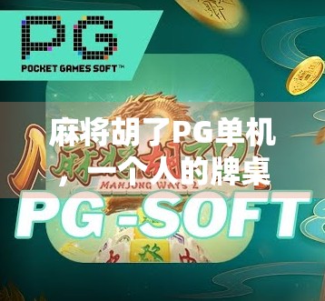 麻将胡了PG单机，一个人的牌桌江湖，如何用指尖重燃传统游戏的热血？