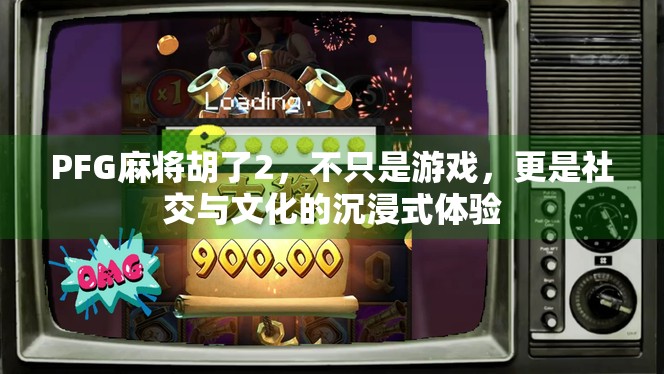 PFG麻将胡了2，不只是游戏，更是社交与文化的沉浸式体验