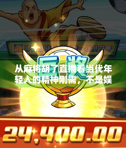 从麻将胡了直播看当代年轻人的精神刚需，不是娱乐，是情绪出口