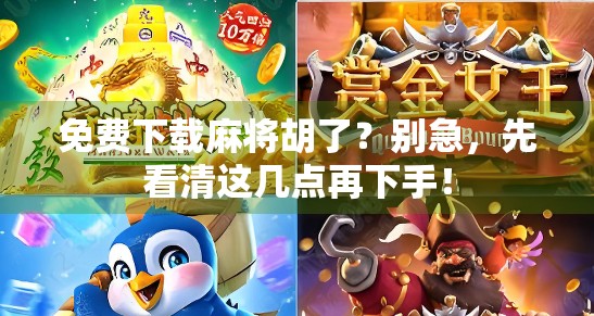 免费下载麻将胡了？别急，先看清这几点再下手！