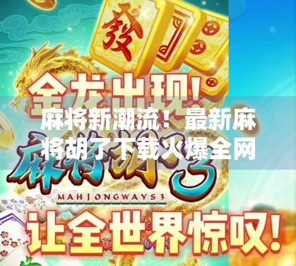 麻将新潮流！最新麻将胡了下载火爆全网，是真香还是套路？