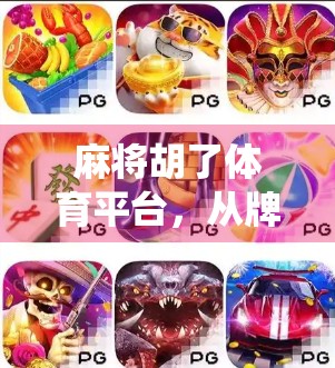 麻将胡了体育平台，从牌桌到赛场，年轻人的新宠儿如何颠覆传统娱乐边界？