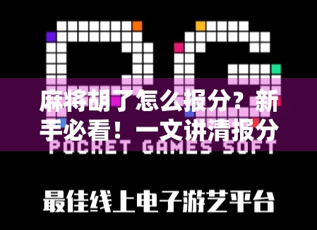 麻将胡了怎么报分？新手必看！一文讲清报分规则，让你不再尴尬出错！