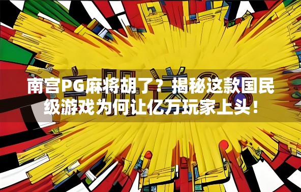 南宫PG麻将胡了？揭秘这款国民级游戏为何让亿万玩家上头！