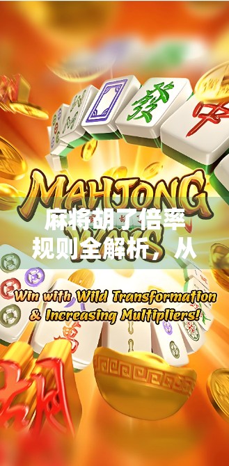 麻将胡了倍率规则全解析，从新手到高手，掌握这些技巧让你赢麻了！