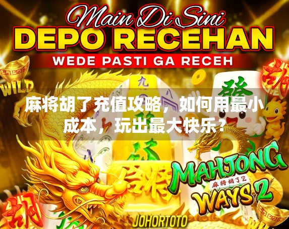 麻将胡了充值攻略，如何用最小成本，玩出最大快乐？