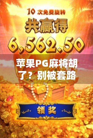 苹果PG麻将胡了？别被套路骗了！揭秘背后的真实真相！