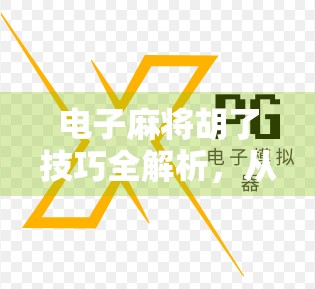 电子麻将胡了技巧全解析，从新手到高手的进阶之路