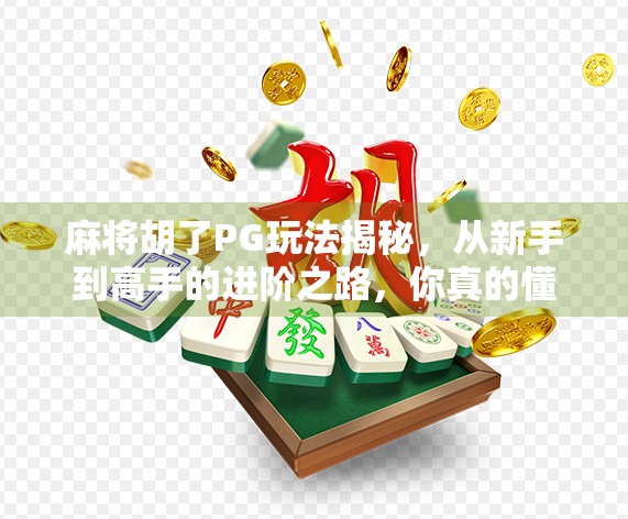 麻将胡了PG玩法揭秘，从新手到高手的进阶之路，你真的懂这门国粹吗？