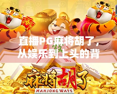 直播PG麻将胡了，从娱乐到上头的背后，我们到底在追什么？