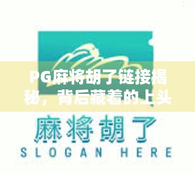 PG麻将胡了链接揭秘，背后藏着的上头密码与你不可不知的陷阱！