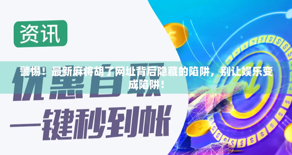 警惕！最新麻将胡了网址背后隐藏的陷阱，别让娱乐变成陷阱！