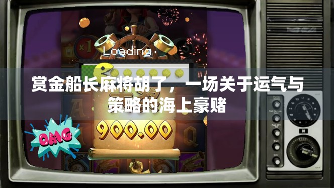 赏金船长麻将胡了,一场关于运气与策略的海上豪赌