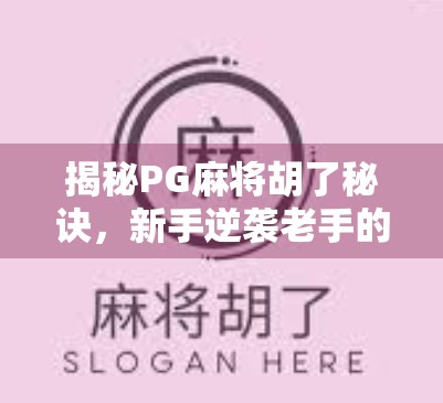 揭秘PG麻将胡了秘诀，新手逆袭老手的隐藏技巧，90%的人都不知道！