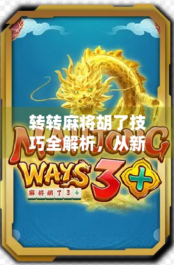 转转麻将胡了技巧全解析,从新手到高手,轻松掌握转转玩法精髓! 转转麻将胡了技巧全解析,从新手到高手,轻松掌握转转玩法精髓!