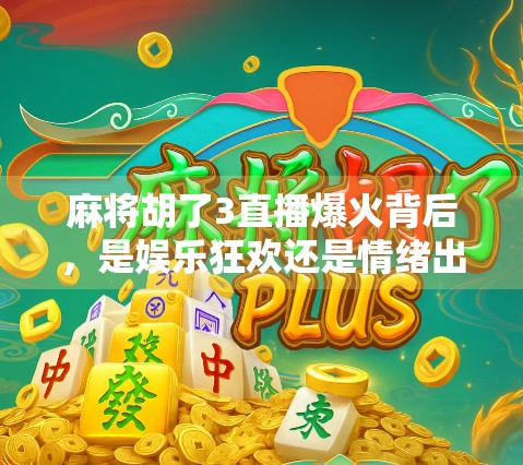 麻将胡了3直播爆火背后，是娱乐狂欢还是情绪出口？