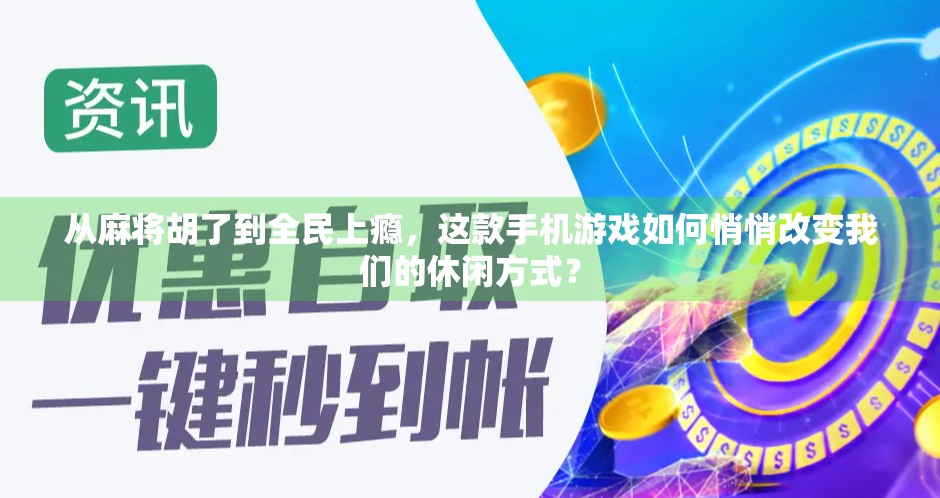 从麻将胡了到全民上瘾，这款手机游戏如何悄悄改变我们的休闲方式？