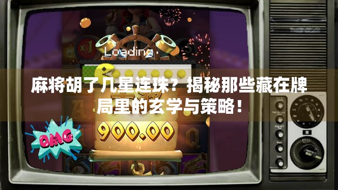 麻将胡了几星连珠？揭秘那些藏在牌局里的玄学与策略！