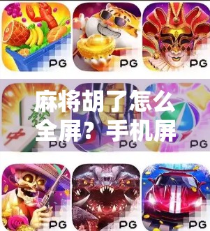 麻将胡了怎么全屏？手机屏幕太小看不清牌？教你三招轻松搞定！