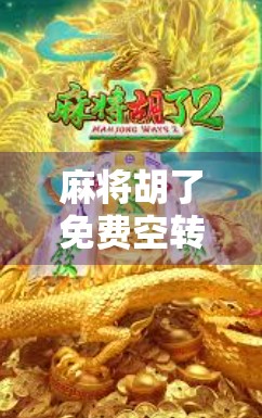 麻将胡了免费空转？揭秘零成本背后的陷阱与真相！